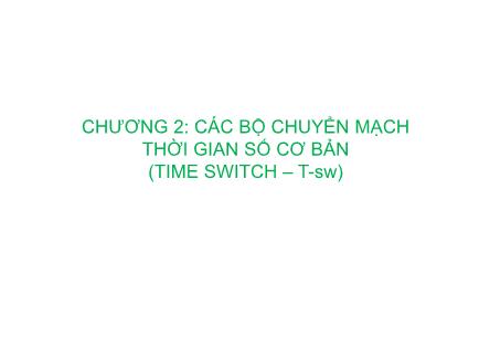 Kĩ thuật chuyển mạch báo hiệu - Chương 2: Các bộ chuyển mạch thời gian số cơ bản (time switch – T - Sw)