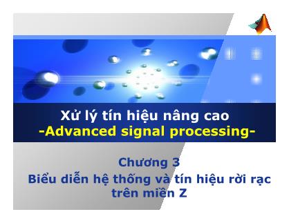 Xử lý tín hiệu nâng cao - Chương 3: Biểu diễn hệ thống và tín hiệu rời rạc trên miền Z