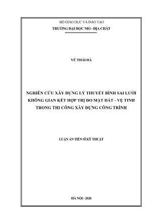 Luận án Nghiên cứu xây dựng lý thuyết bình sai lưới không gian kết hợp trị đo mặt đất - Vệ tinh trong thi công xây dựng công trình