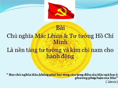 Bài chủ nghĩa Mác Lênin và tư tưởng Hồ Chí Minh là nền tảng tư tưởng và kim chỉ nam cho hành động