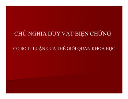 Chủ nghĩa duy vật biện chứng – Cơ sở lí luận của thế giới quan khoa học