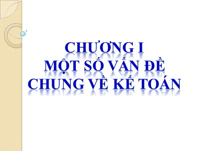 Nguyên lí Kế toán - Chương I: Một số vấn đề chung về kế toán