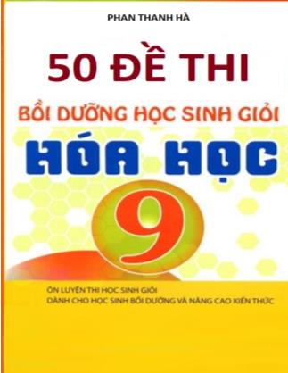 50 đề thi bồi dưỡng học sinh giỏi Hóa học 9 (Phần 1) - Phan Thanh Hà