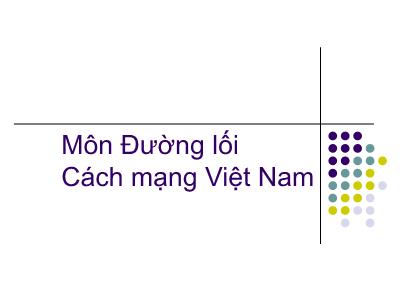 Bài giảng Bài mở đầu Đối tượng, nhiệm vụ và phương pháp nghiên cứu của môn Đường lối cách mạng Việt Nam