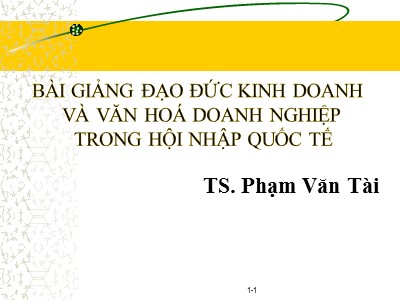 Bài giảng Đạo đức kinh doanh - Chương 1: Tầm quan trọng của đạo đức kinh doanh - Phạm Văn Tài