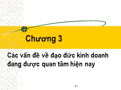 Bài giảng Đạo đức kinh doanh - Chương 3: Các vấn đề về đạo đức kinh doanh đang được quan tâm hiện nay - Phạm Văn Tài