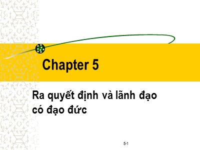 Bài giảng Đạo đức kinh doanh - Chương 5: Ra quyết định và lãnh đạo có đạo đức - Phạm Văn Tài