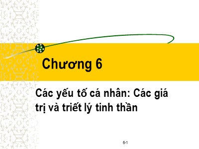 Bài giảng Đạo đức kinh doanh - Chương 6: Các yếu tố cá nhân. Các giá trị và triết lý tinh thần - Phạm Văn Tài