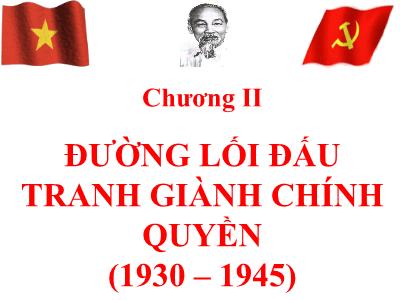 Bài giảng Đường lối Cách mạng của Đảng Cộng Sản Việt Nam - Chương II: Đường lối đấu tranh giành chính quyền (1930-1945)