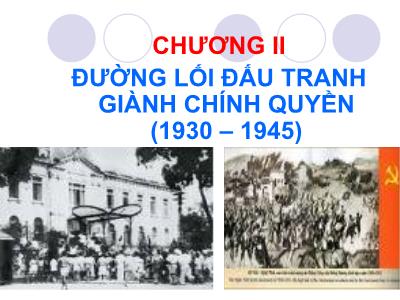 Bài giảng Đường lối Cách mạng của Đảng Cộng Sản Việt Nam - Chương 2: Đường lối đấu tranh giành chính quyền (1930-1945)