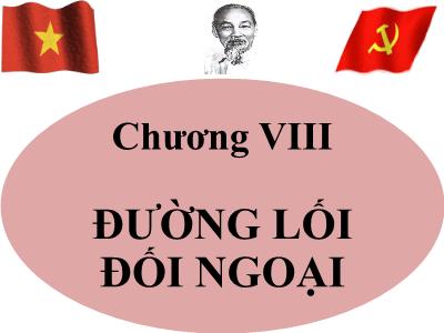 Bài giảng Đường lối Cách mạng của Đảng Cộng Sản Việt Nam - Chương 8: Đường lối đối ngoại