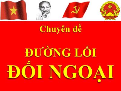 Bài giảng Đường lối cách mạng ĐCSVN - Chuyên đề 5: Đường lối đối ngoại