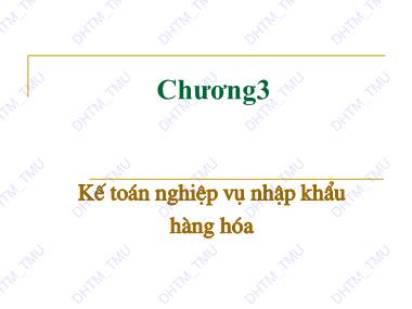 Bài giảng Kế toán tài chính 3 - Chương 3: Kế toán nghiệp vụ nhập khẩu hàng hóa - Trường Đại học Thương Mại