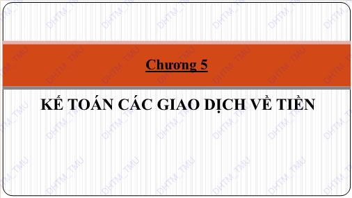 Bài giảng Kế toán tài chính quốc tế 1 - Chương 5: Kế toán các giao dịch về tiền - Trường Đại học Thương Mại