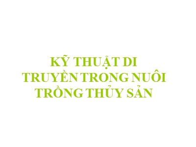 Bài giảng Kỹ thuật di truyền trong nuôi trồng thủy sản