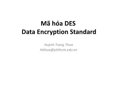 Bài giảng Mã hóa DES Data Encryption Standard - Huỳnh Trọng Thưa
