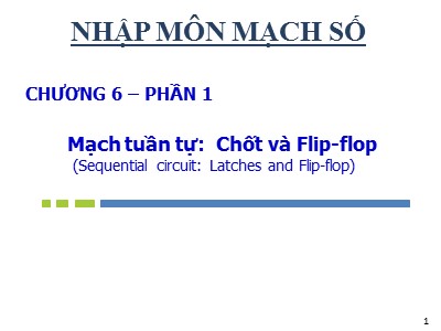 Bài giảng Nhập môn Mạch số - Chương 6, Phần 1: Mạch tuần tự- Chốt và Flip-flop