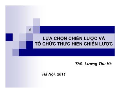 Bài giảng Quản trị chiến lược - Chương 6: Lựa chọn chiến lược và tổ chức thực hiện chiến lược - Lương Thu Hà