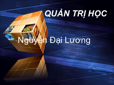 Bài giảng Quản trị học - Chương 1: Những vấn đề chung về quản trị - Nguyễn Đại Lương