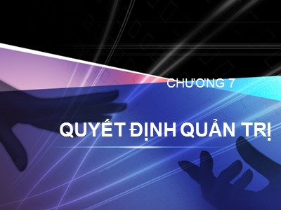 Bài giảng Quản trị học - Chương 7: Quyết định quản trị