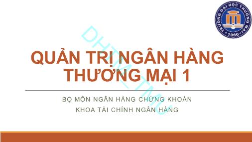 Bài giảng Quản trị ngân hàng thương mại 1 - Chương 1: Tổng quan về quản trị NHTM - Trường Đại học Thương Mại