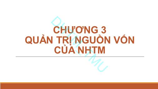 Bài giảng Quản trị ngân hàng thương mại 1 - Chương 3: Quản trị nguồn vốn của NHTM - Trường Đại học Thương Mại