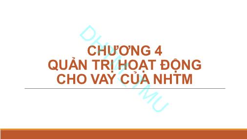 Bài giảng Quản trị ngân hàng thương mại 1 - Chương 4: Quản trị hoạt động cho vay của NHTM - Trường Đại học Thương Mại