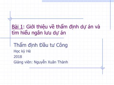 Bài giảng Thẩm định Đầu tư Công - Bài 1: Giới thiệu về thẩm định dự án và tìm hiểu ngân lưu dự án - Nguyễn Xuân Thành