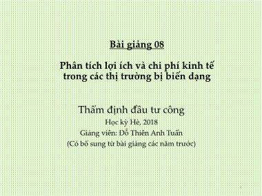 Bài giảng Thẩm định Đầu tư Công - Bài 8: Phân tích lợi ích và chi phí kinh tế trong các thị trường bị biến dạng - Đỗ Thiên Anh Tuấn