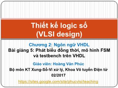 Bài giảng Thiết kế logic số - Chương 2, Bài: Phát biểu đồng thời, mô hình FSM và testbench trên VHDL - Hoàng Văn Phúc