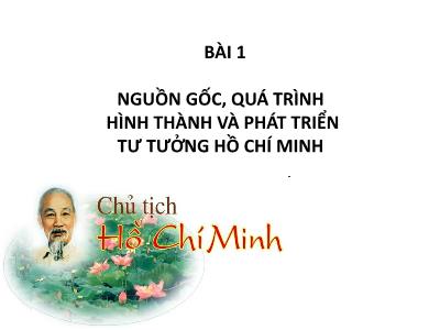 Bài giảng Tư tưởng Hồ Chí Minh - Bài 1: Nguồn gốc, quá trình hình thành và phát triển tư tưởng Hồ Chí Minh